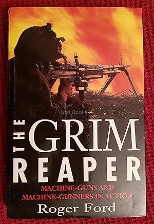 The Grim Reaper: Machine Guns and Machine Gunners in Action