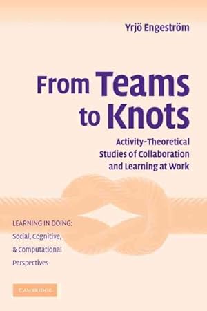 Seller image for From Teams to Knots : Activity-Theoretical Studies of Collaboration and Learning at Work for sale by GreatBookPricesUK