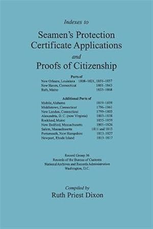 Image du vendeur pour Indexes to Seamen's Protection Certificate Applications and Proofs of Citizenship, Ports of New Orleans : Ports of New Orleans, Louisiana 1808-1821, 1851-1857 . Additional Ports of Mobile, Alabama 1819-1859 . : Record Group 36, Records of the Bureau of mis en vente par GreatBookPricesUK