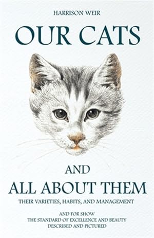 Immagine del venditore per Our Cats And All About Them : Their Varieties, Habits, And Management; And for Show, the Standard of Excellence And Beauty venduto da GreatBookPricesUK