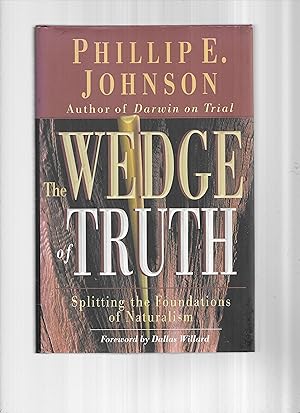 THE WEDGE OF TRUTH: Splitting The Foundations Of Naturalism. Foreword By Dallas Willard
