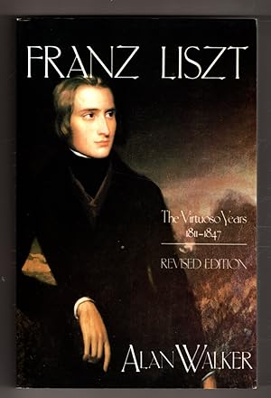 Franz Liszt: The Virtuoso Years 1811-1847
