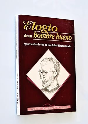 Imagen del vendedor de ELOGIO DE UN HOMBRE BUENO. Apuntes sobre la vida de Don Rafael Snchez Garca a la venta por Libros con Vidas