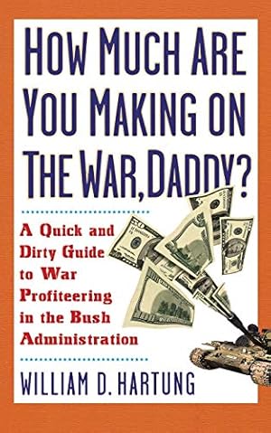 Bild des Verkufers fr How Much Are You Making on the War Daddy?: A Quick and Dirty Guide to War Profiteering in the Bush Administration zum Verkauf von WeBuyBooks