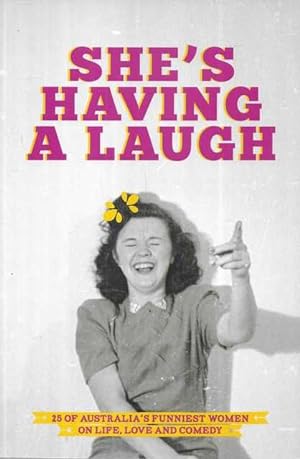 She's Having A Laugh: 25 of Australia's Funniest Women on Life, Love and Comedy