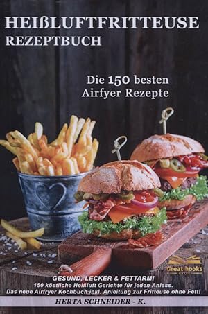 Heißluftfritteuse Rezeptbuch: gesund, lecker & fettarm! : 150 köstliche Heißluft Gerichte für jed...