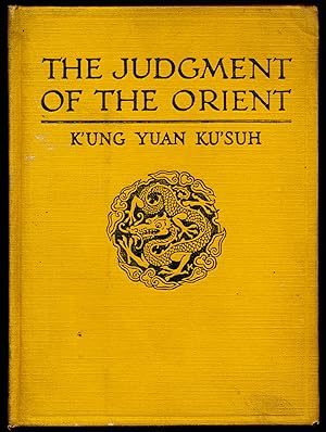 Imagen del vendedor de THE JUDGMENT OF THE ORIENT. Some Reflections on the Great War Made by the Chinese Student and Traveller K'ung Yuan Ku'suh. a la venta por Alkahest Books