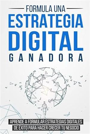 Seller image for Formula Una Estrategia Digital Ganadora: Aprende a Formular Estrategias Digitales de xito Para Hacer Crecer Tu Negocio -Language: spanish for sale by GreatBookPrices