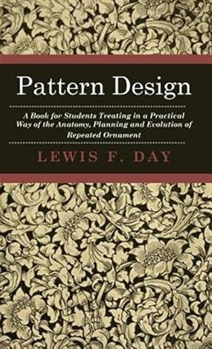 Imagen del vendedor de Pattern Design : A Book for Students Treating in a Practical Way of the Anatomy, Planning and Evolution of Repeated Ornament a la venta por GreatBookPrices