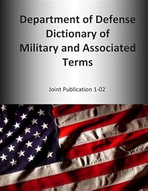 Image du vendeur pour 2014 Department of Defense Dictionary of Military and Associated Terms : Joint Publication 1-02 mis en vente par GreatBookPrices