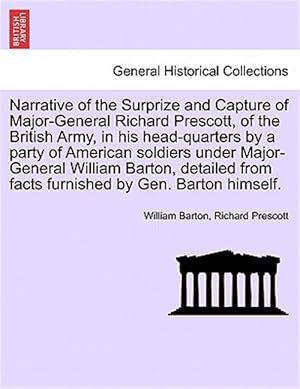 Imagen del vendedor de Narrative of the Surprize and Capture of Major-General Richard Prescott, of the British Army, in his head-quarters by a party of American soldiers und a la venta por GreatBookPrices