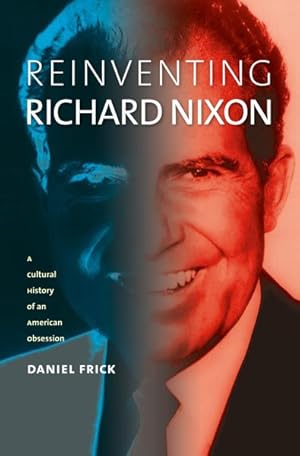 Image du vendeur pour Reinventing Richard Nixon : A Cultural History of an American Obsession mis en vente par GreatBookPrices