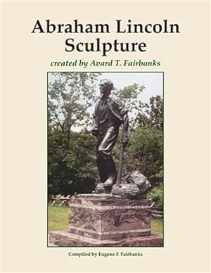 Seller image for Abraham Lincoln Sculpture : Created by Avard T. Fairbanks for sale by GreatBookPrices
