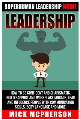 Bild des Verkufers fr Leadership: Superhuman Leadership Now! How to Be Confident and Charismatic, Build Rapport and Workplace Morale, Lead and Influence zum Verkauf von GreatBookPrices