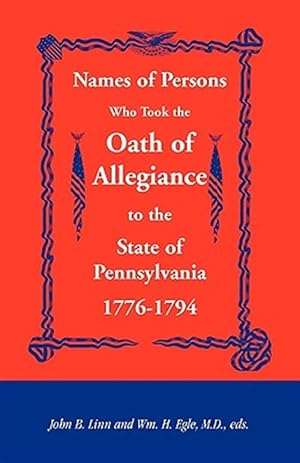 Imagen del vendedor de Names of Persons Who Took the Oath of Allegiance to the State of Pennsylvania 1776-1794 a la venta por GreatBookPrices