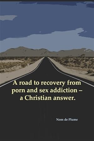 Imagen del vendedor de A Road to Recovery from Porn and Sex Addiction - A Christian Answer. a la venta por GreatBookPrices