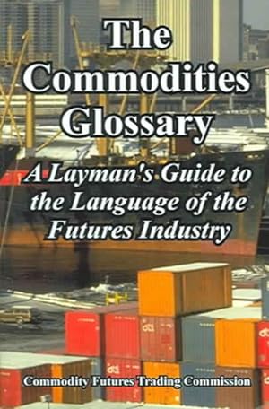 Seller image for Commodities Glossary : A Layman's Guide to the Language of the Futures Industry for sale by GreatBookPrices