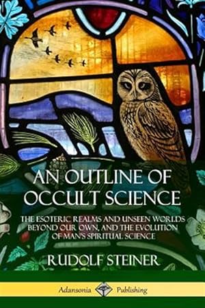 Seller image for An Outline of Occult Science: The Esoteric Realms and Unseen Worlds Beyond Our Own, and the Evolution of Man's Spiritual Science for sale by GreatBookPrices