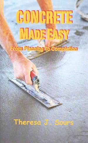 Imagen del vendedor de Concrete Made Easy : From Planning to Completion a la venta por GreatBookPrices