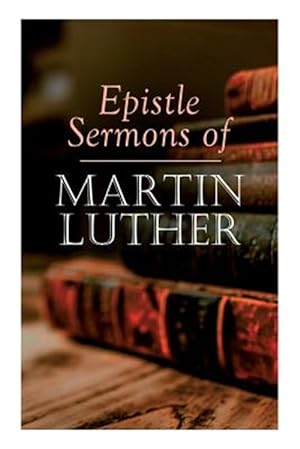 Image du vendeur pour Epistle Sermons of Martin Luther: Epiphany, Easter and Pentecost Lectures & Sermons from Trinity Sunday to Advent mis en vente par GreatBookPrices