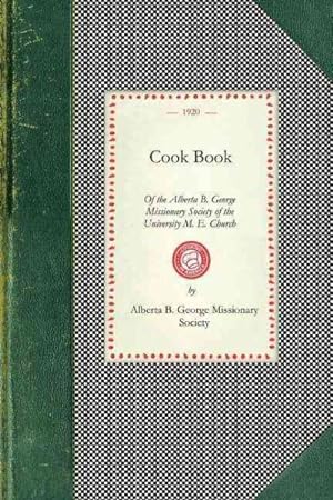 Bild des Verkufers fr Cook Book of the Alberta B. George Missionary Society of the University M. E. Church, Los Angeles, California zum Verkauf von GreatBookPrices