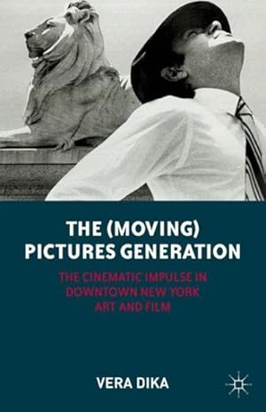 Imagen del vendedor de Moving Pictures Generation : The Cinematic Impulse in Downtown New York Art and Film a la venta por GreatBookPrices