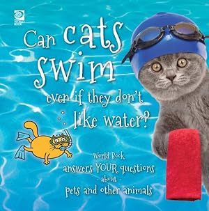 Seller image for Can cats swim even if they don't like water?: World Book answers your questions about pets and other animals for sale by GreatBookPrices