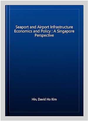 Bild des Verkufers fr Seaport and Airport Infrastructure Economics and Policy : A Singapore Perspective zum Verkauf von GreatBookPrices