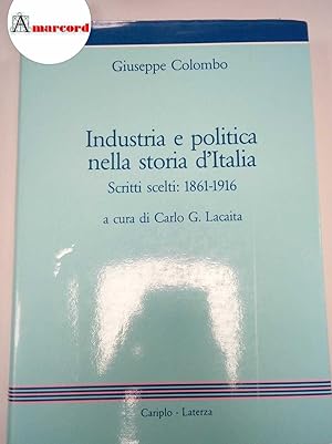 Colombo Giuseppe, Industria e politica nella storia d'Italia. Scritti scelti: 1861-1916, Laterza,...