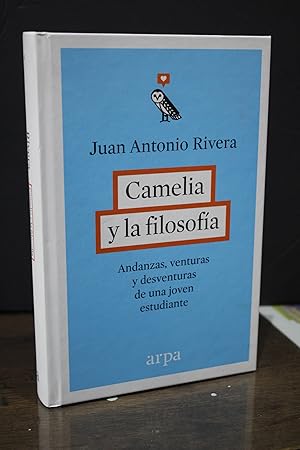 Camelia y la filosofía. Andanzas, venturas y desventuras de una joven estudiante.- Rivera, Juan A...