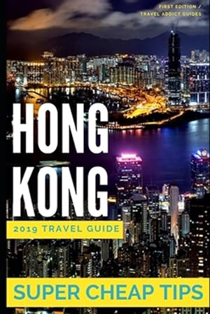 Image du vendeur pour Super Cheap Hong Kong - Travel Guide 2019: Enjoy a $1,000 trip to Hong Kong for $160 mis en vente par GreatBookPrices