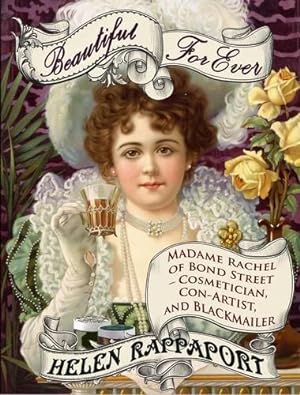 Seller image for Beautiful For Ever: Madame Rachel of Bond Street - Cosmetician, Con-Artist and Blackmailer for sale by WeBuyBooks