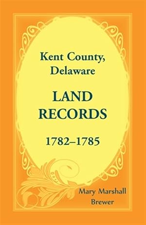 Image du vendeur pour Kent County, Delaware Land Records, 1782-1785 mis en vente par GreatBookPrices