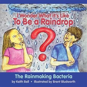 Imagen del vendedor de I Wonder What It's Like to Be a Raindrop: The Rainmaking Bacteria a la venta por GreatBookPrices