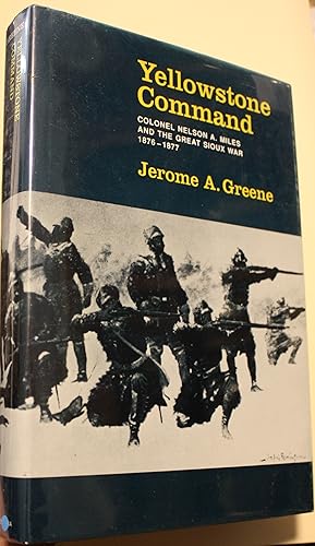 Yellowstone Command Colonel Nelson A. Miles and the Great Sioux War 1876-1877