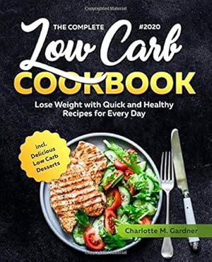 Seller image for The Complete #2020 Low Carb Cookbook: Lose Weight with Quick and Healthy Recipes for Every Day incl. Delicious Low Carb Desserts for sale by WeBuyBooks