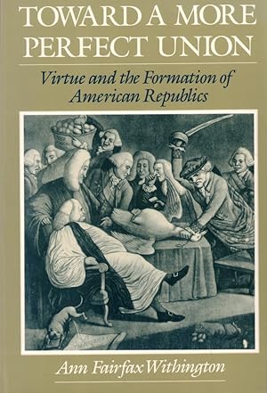 Seller image for Toward a More Perfect Union: Virtue and the Formation of American Republics for sale by Kenneth Mallory Bookseller ABAA