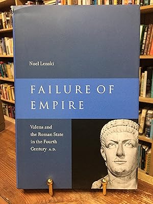 Failure of Empire: Valens and the Roman State in the Fourth Century A.D. (Volume 34)