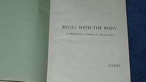 Osho Begin with the body A Meditator`s Guide to Bodywork.