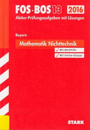 FOS  BOS 13 ~ Abitur-Prüfungsaufgaben mit Lösungen 2016 - Mathematik Nichttechnik Bayern : 2010-...