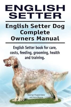 Bild des Verkufers fr English Setter. English Setter Dog Complete Owners Manual. English Setter book for care, costs, feeding, grooming, health and training. zum Verkauf von WeBuyBooks