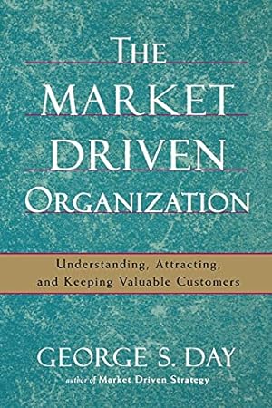 Bild des Verkufers fr The Market Driven Organization: Understanding, Attracting, and Keeping Valuable Customers zum Verkauf von WeBuyBooks
