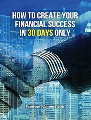 Immagine del venditore per HOW TO CREATE YOUR FINANCIAL SUCCESS IN 30 DAYS ONLY - (RIGID COVER VERSION): This Business Book Will Show You An Effective Strategy To Gain Results . 3 Manuscripts As Bonus Inside This Book!) venduto da WeBuyBooks