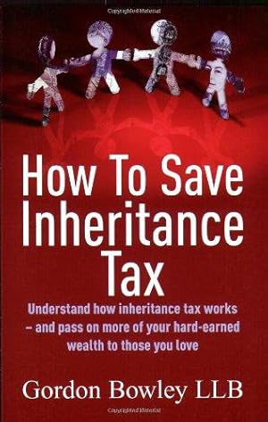 Bild des Verkufers fr How to Save Inheritance Tax: Understand How Inheritance Tax Works - and Pass on More of Your Hard-earned Wealth to Those You Love zum Verkauf von WeBuyBooks