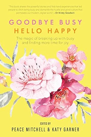 Bild des Verkufers fr Goodbye Busy, Hello Happy: The magic of breaking up with busy and finding more time for joy zum Verkauf von WeBuyBooks