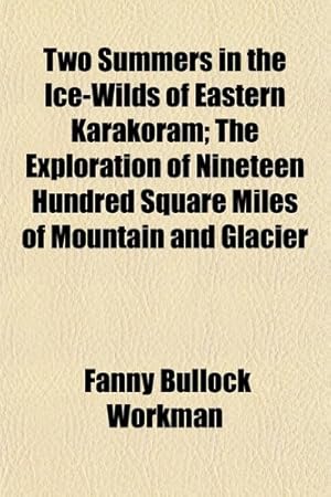 Immagine del venditore per Two Summers in the Ice-Wilds of Eastern Karakoram; The Exploration of Nineteen Hundred Square Miles of Mountain and Glacier venduto da WeBuyBooks