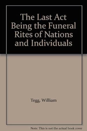 Bild des Verkufers fr The Last Act Being the Funeral Rites of Nations and Individuals zum Verkauf von WeBuyBooks