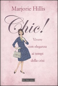 Bild des Verkufers fr Chic! Vivere con eleganza ai tempi della crisi zum Verkauf von WeBuyBooks