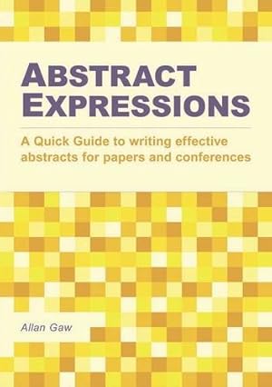 Bild des Verkufers fr Abstract Expressions: A Quick Guide to Writing Effective Abstracts for Papers and Conferences zum Verkauf von WeBuyBooks