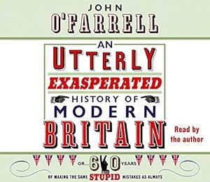 Imagen del vendedor de An Utterly Exasperated History of Modern Britain: or Sixty Years of Making the Same Stupid Mistakes as Always a la venta por WeBuyBooks